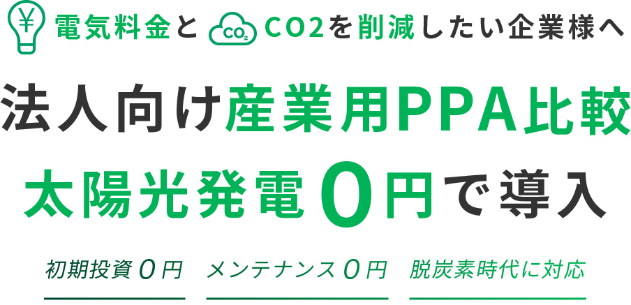 電気料金とCO2を削減したい企業様へ 法人向け産業用PPA比較 太陽光発電０円で導入 初期投資０円 メンテナンス０円 脱炭素時代に対応